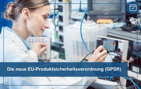 Die neue EU-Produktsicherheitsverordnung (GPSR): Neues Seminar bietet umfassende Einblicke für Hersteller und Wirtschaftsakteure