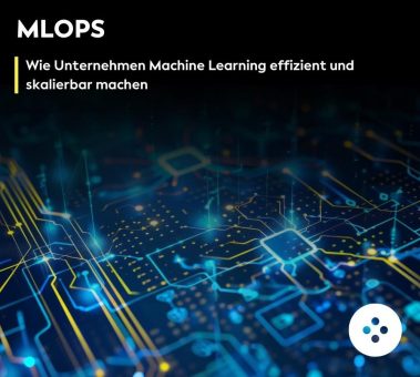 MLOps: Wie Unternehmen Machine Learning effizient und skalierbar machen